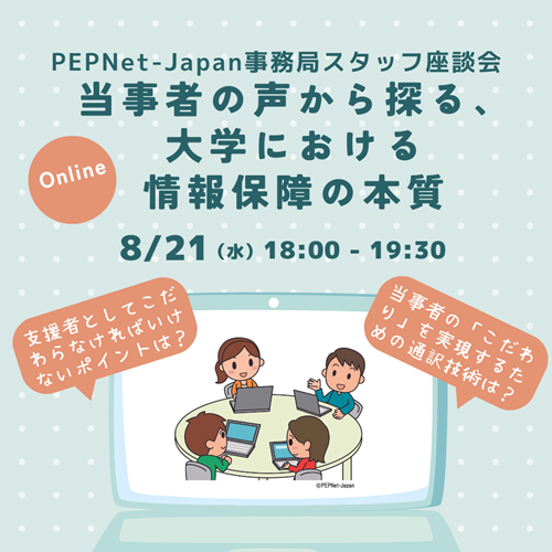 企画の宣伝用画像。PEPNet-Japan事務局スタッフ座談会「当事者の声から探る、大学における情報保障の本質」、8月21日 水曜日18時～19時30分
